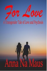 For Love: A Transgender Tale of Love and Psychosis