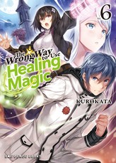 The Wrong Way to Use Healing Magic Volume 6