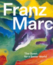 Franz Marc: The Quest for a Better World