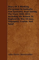 Diary Of A Working Clergyman In Australia And Tasmania, Kept During The Years 1850-1853; Including His Return To England By Way Of Java, Singapore, Ceylon, And Egypt