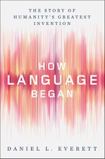 How Language Began: The Story of Humanity's Greatest Invention