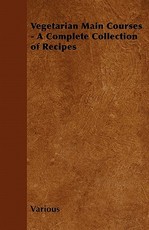 Vegetarian Main Courses - A Complete Collection of Recipes
