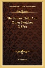 The Pagan Child and Other Sketches (1876) the Pagan Child and Other Sketches (1876)