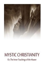 Mystic Christianity Or, The Inner Teachings of the Master