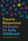 Trauma-Responsive Strategies for Early Childhood