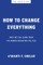 How to Change Everything