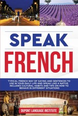 Speak French: Typical French way of saying and sentences to use in your daily life and speak like a native. Includes cultural habits