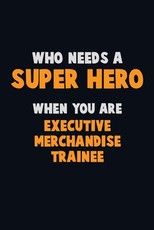 Who Need A SUPER HERO, When You Are Executive Merchandise Trainee