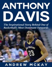 Anthony Davis: The Inspirational Story Behind One of Basketball's Most Dominant Forwards