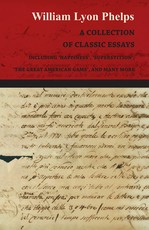 A Collection of Classic Essays by William Lyon Phelps - Including 'Happiness', 'Superstition', 'The Great American Game', and Many More