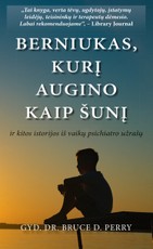 Berniukas, kurį augino kaip šunį ir kitos istorijos iš vaikų psichiatro užrašų: ko traumuoti vaikai gali mus išmokyti apie netektį, meilę ir gijimą