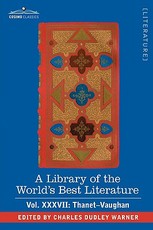 A Library of the World's Best Literature - Ancient and Modern - Vol.XXXVII (Forty-Five Volumes); Thanet-Vaughan
