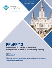 PPoPP 12 Proceedings of the 2012 ACM SIGPLAN Symposium on Principles and Practice of Parallel Programming