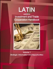Latin America Investment and Trade Cooperation Handbook Volume 1 Strategic Information and Opportunities