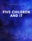 Five Children And It