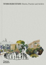 Tatiana Bilbao Estudio: Stories, Practice and Archive