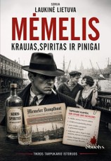 MĖMELIS. Slaptoji Klaipėdos istorija: kraujas, spiritas ir pinigai
