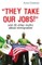 "They Take Our Jobs!"