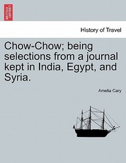 Chow-Chow; Being Selections from a Journal Kept in India, Egypt, and Syria.