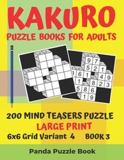 Kakuro Puzzle Books For Adults - 200 Mind Teasers Puzzle - Large Print - 6x6 Grid Variant 4 - Book 3