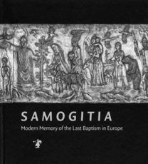 Samogitia. Modern Memory of the Last Baptism in Europe