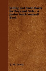 Sailing and Small Boats for Boys and Girls - A Junior Teach Yourself Book