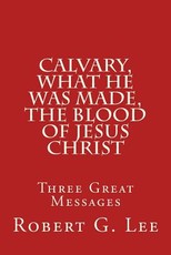 Calvary, What He was Made, The Blood of Jesus Christ
