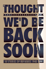 We thought we’d be back soon: 18 stories of refugees, 1940-1944