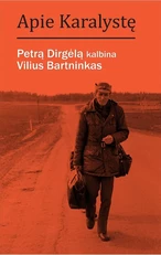 APIE KARALYSTĘ. Petrą Dirgėlą kalbina Vilius Bartninkas