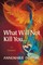 What Will Not Kill You...