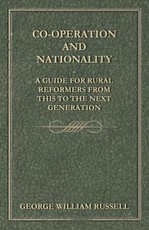 Co-Operation And Nationality A Guide For Rural Reformers From This To The Next Generation