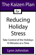 Kaizen Plan for Reducing Holiday Stress: Take Control of the Holidays 10 Minutes at a Time