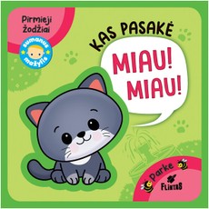 MANO PIRMI ŽODŽIAI. KAS PASAKĖ MIAU MIAU? Minkšta paveikslėlių knygelė