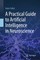 A Practical Guide to Artificial Intelligence in Neuroscience