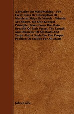 A Treatise on Mast-Making - For Every Class or Description of Merchant Ships or Vessels - Wherin Are Shown, on One General Principle, Taken from the