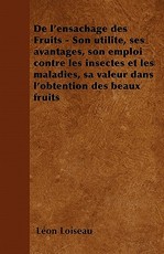 de l'Ensachage Des Fruits - Son Utilite, Ses Avantages, Son Emploi Contre Les Insectes Et Les Maladies, Sa Valeur Dans l'Obtention Des Beaux Fruits