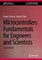 Microcontrollers Fundamentals for Engineers and Scientists
