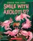 Could You Ever Smile with Axolotls!?