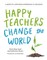 Happy Teachers Change the World