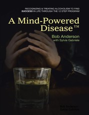 A Mind Powered Disease(TM): Recognizing and Treating Alcoholism to Find Success In Life Through the 12 Step Program