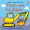 That's Not My Digger...