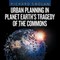 Urban Planning in Planet Earth's Tragedy of the Commons
