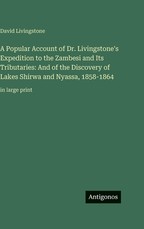 A Popular Account of Dr. Livingstone's Expedition to the Zambesi and Its Tributaries