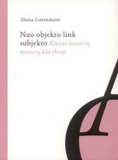 Nuo objekto link subjekto: kūnas lietuvių moterų kūryboje