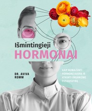 Išmintingieji hormonai: kaip numalšinti hormonų audrą ir atkurti organizmo pusiausvyrą