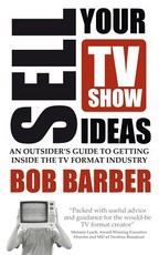 Sell Your TV Show Ideas - An Outsider's Guide to Getting Inside the TV Format Industry
