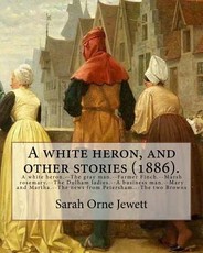 A white heron, and other stories (1886). By