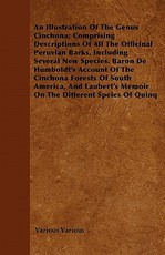 An Illustration of the Genus Cinchona; Comprising Descriptions of All the Officinal Peruvian Barks, Including Several New Species