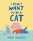 I Really Want to Be a Cat