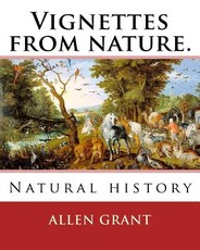 Vignettes from nature. By